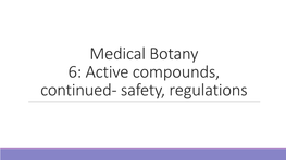 Medical Botany 6: Active Compounds, Continued- Safety, Regulations