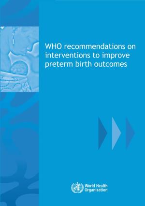 WHO Recommendations on Interventions to Improve Preterm Birth Outcomes