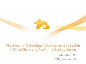 File Syncing Technology Advancement in Seafile -- Drive Client and Real-Time Backup Server Johnathan Xu CTO, Seafile Ltd