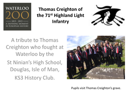 A Tribute to Thomas Creighton Who Fought at Waterloo by the St Ninian’S High School, Douglas, Isle of Man, KS3 History Club
