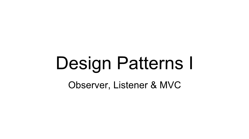 Design Patterns I Observer, Listener & MVC Design Patterns I - Gliederung