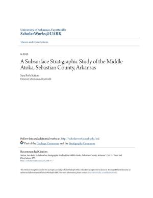 A Subsurface Stratigraphic Study of the Middle Atoka, Sebastian County, Arkansas Sara Beth Sutton University of Arkansas, Fayetteville