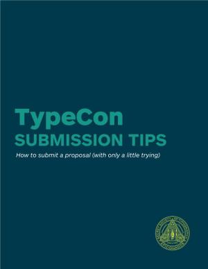 SUBMISSION TIPS How to Submit a Proposal (With Only a Little Trying) Welcome to Typecon! We Are a Conference for the Community, by the Community