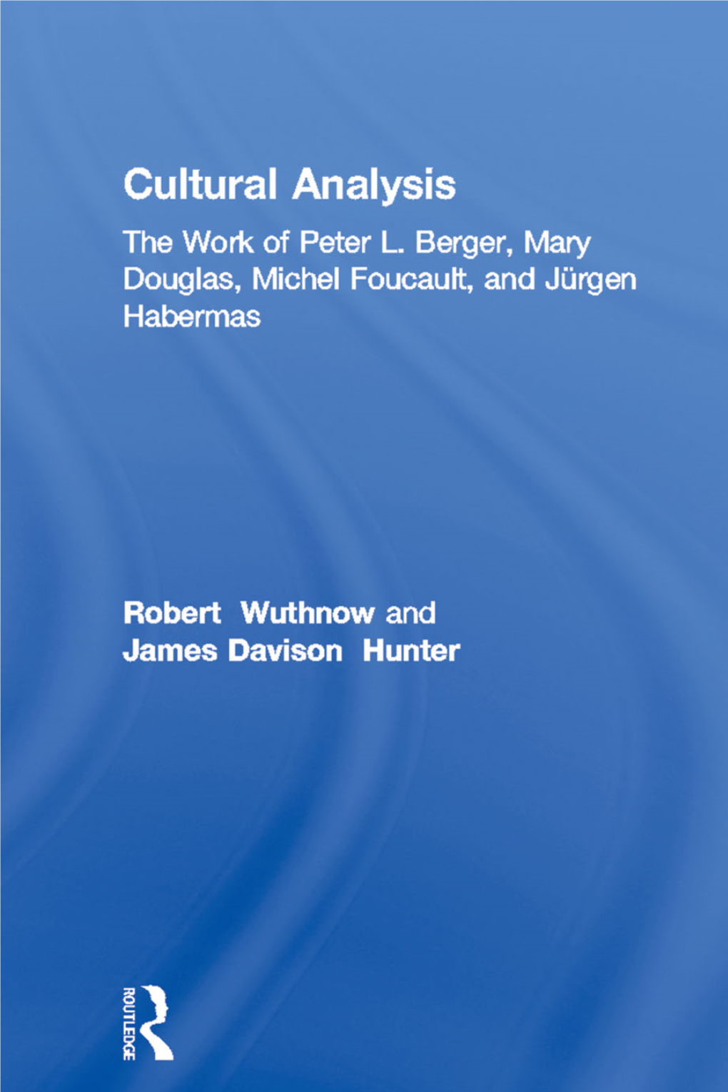 CULTURAL ANALYSIS the Work of Peter L. Berger, Mary Douglas, Michel Foucault, and Jürgen Habermas