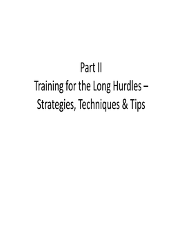 Part II Training for the Long Hurdles – Strategies, Techniques & Tips Part II Training for the Long Hurdles – Strategies, Techniques & Tips