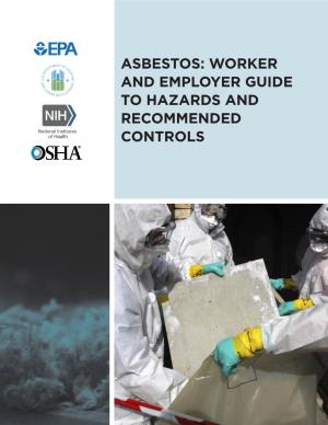 ASBESTOS: WORKER and EMPLOYER GUIDE to HAZARDS and RECOMMENDED CONTROLS WHAT IS ASBESTOS? Asbestos Is a Mineral Fiber That Occurs in Rock and Soil