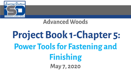 Project Book 1-Chapter 5: Power Tools for Fastening and Finishing May 7, 2020