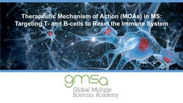 Therapeutic Mechanism of Action (Moas) in MS: Targeting T- and B-Cells to Reset the Immune System Learning Objectives