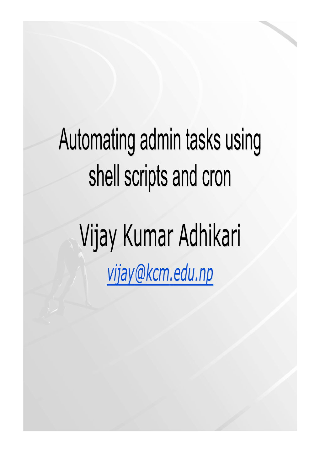 Automating Admin Tasks Using Shell Scripts and Cron Vijay Kumar Adhikari