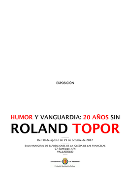 ROLAND TOPOR ------Del 30 De Agosto De 29 De Octubre De 2017 ------SALA MUNICIPAL DE EXPOSICIONES DE LA IGLESIA DE LAS FRANCESAS C/ Santiago, S/N VALLADOLID