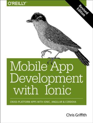 Mobile App Development with Ionic, Revised Edition Cross-Platform Apps with Ionic, Angular, and Cordova