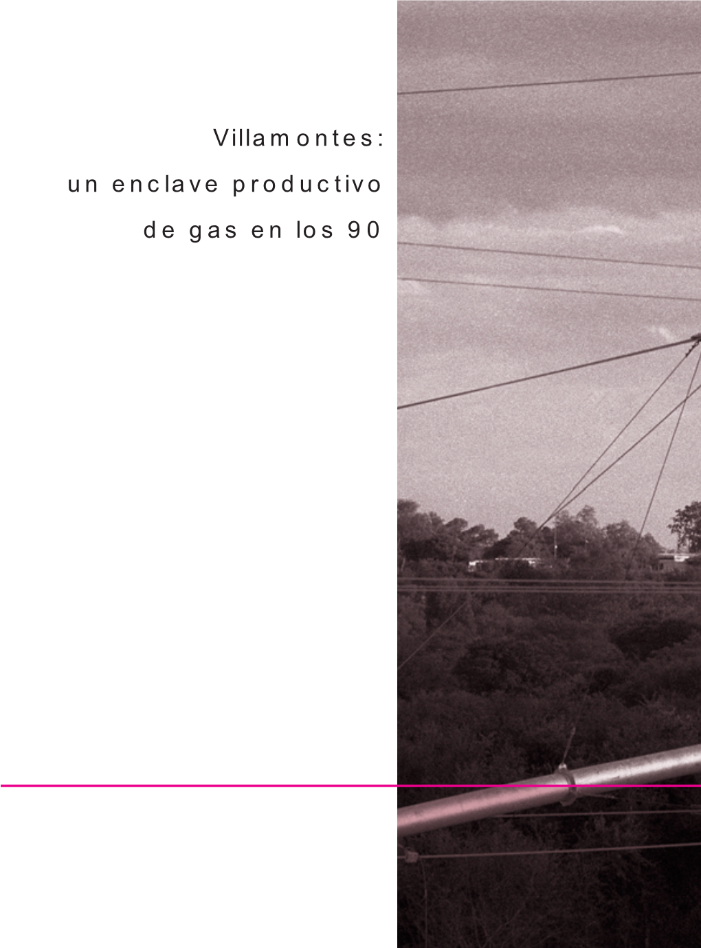 Villamontes: Un Enclave Productivo De Gas En Los 90 6 N Los Últimos Años, Las Profundas Mientras El Resto De La Gente Utiliza Letri- Transformaciones De La Econo- Nas