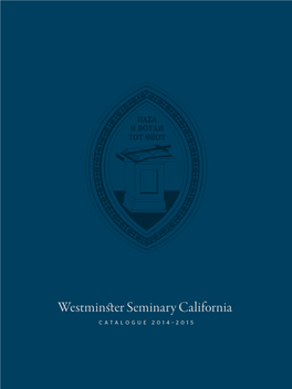 CATALOGUE 2014–2015 Westminster Seminary California CATALOGUE 2014–2015 TABLE of CONTENTS
