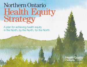 Northern Ontario Health Equity Strategy a Plan for Achieving Health Equity in the North, by the North, for the North