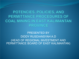 Head of Regional Investment and Permittance Board of East Kalimantan) Coal Mining Potencies in East Kalimantan Brief Profile of East Kalimantan