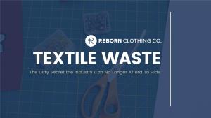 The Dirty Secret the Industry Can No Longer Afford to Hide. in Recent Years, Textile Waste’S Impact on the Physical and Social Environment Has Been a Hot Button Issue