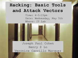 Hacking: Basic Tools and Attack Vectors Time: 4-5:15Pm Date: Wednesday, May 5Th Where: IT Lab