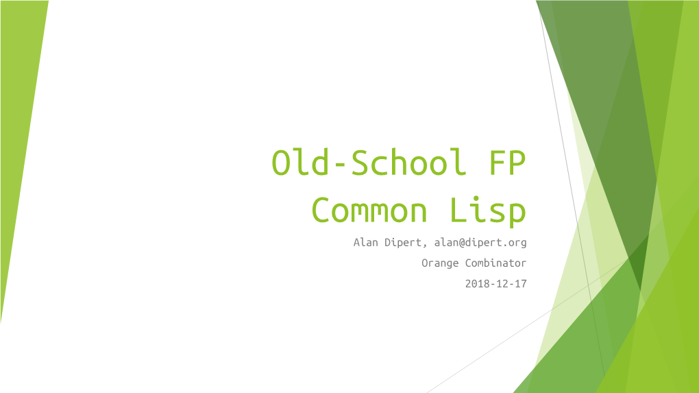 Common Lisp Alan Dipert, Alan@Dipert.Org Orange Combinator 2018-12-17 Lisp History