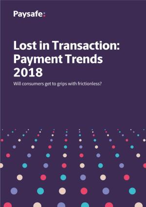 Lost in Transaction: Payment Trends 2018 Will Consumers Get to Grips with Frictionless? Contents