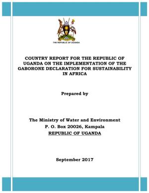 COUNTRY REPORT for the REPUBLIC of UGANDA on the IMPLEMENTATION of the GABORONE DECLARATION for SUSTAINABILITY in AFRICA Prepare
