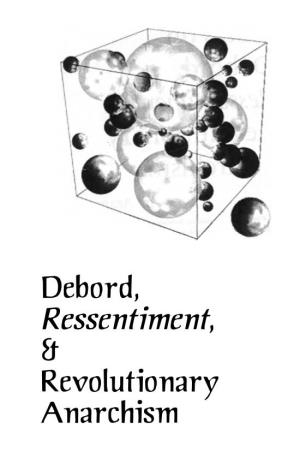 Debord, Ressentiment, Ft Re'7o Lutio11ary Anarchism