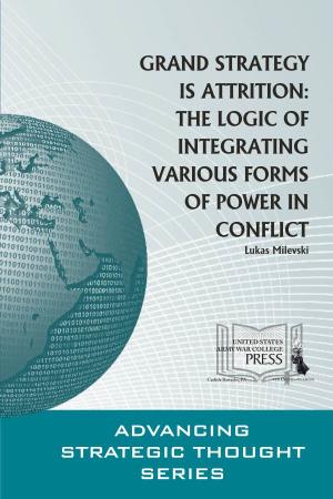 GRAND STRATEGY IS ATTRITION: the LOGIC of INTEGRATING VARIOUS FORMS of POWER in CONFLICT Lukas Milevski