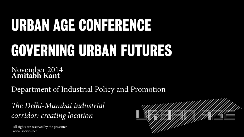 URBAN AGE CONFERENCE GOVERNING URBAN FUTURES November 2014 Amitabh Kant Department of Industrial Policy and Promotion