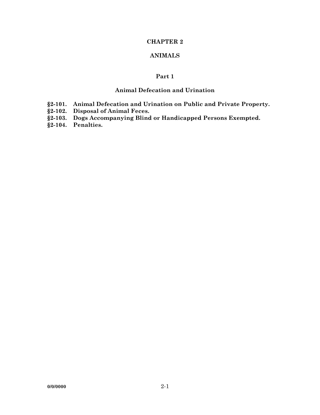 2-1 CHAPTER 2 ANIMALS Part 1 Animal Defecation and Urination §2-101. Animal Defecation and Urination on Public and Private Prop