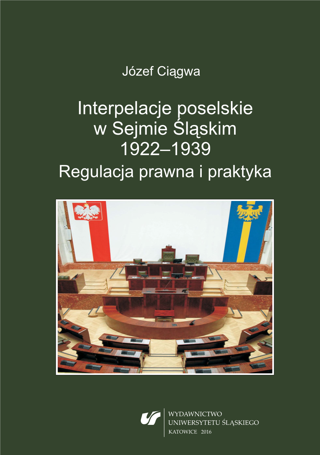 Interpelacje Poselskie W Sejmie Śląskim 1922–1939 Regulacja Prawna I Praktyka Regulacja Prawna I Praktyka Interpelacje Poselskie W Sejmie Śląskim 1922–1939