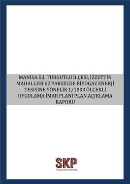 Manisa Ili, Turgutlu Ilçesi, Izzettin Mahallesi 62 Parselde Biyogaz Enerji Tesisine Yönelik 1/1000 Ölçekli Uygulama Imar Plani Plan Açiklama