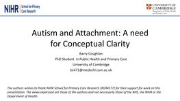 Autism and Attachment: a Need for Conceptual Clarity Barry Coughlan Phd Student in Public Health and Primary Care University of Cambridge Bc471@Medschl.Cam.Ac.Uk