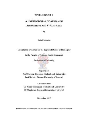 SPELLING out P a UNIFIED SYNTAX of AFRIKAANS ADPOSITIONS and V-PARTICLES by Erin Pretorius Dissertation Presented for the Degree