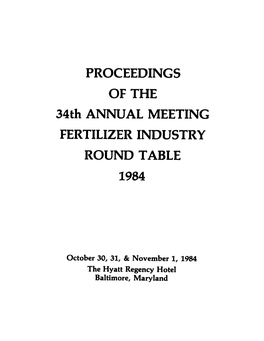 PROCEEDINGS of the 34Th ANNUAL MEETING FERTILIZER INDUSTRY ROUND TABLE 1984