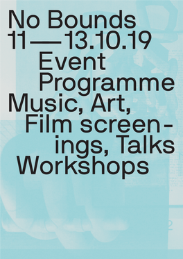 No Bounds 11——13.10.19 Event Programme Music, Art, Film Screen- Ings, Talks Workshops Introduction Joe Muggs