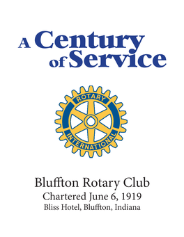 Bluffton Rotary Club Chartered June 6, 1919 Bliss Hotel, Bluffton, Indiana a Century of Service
