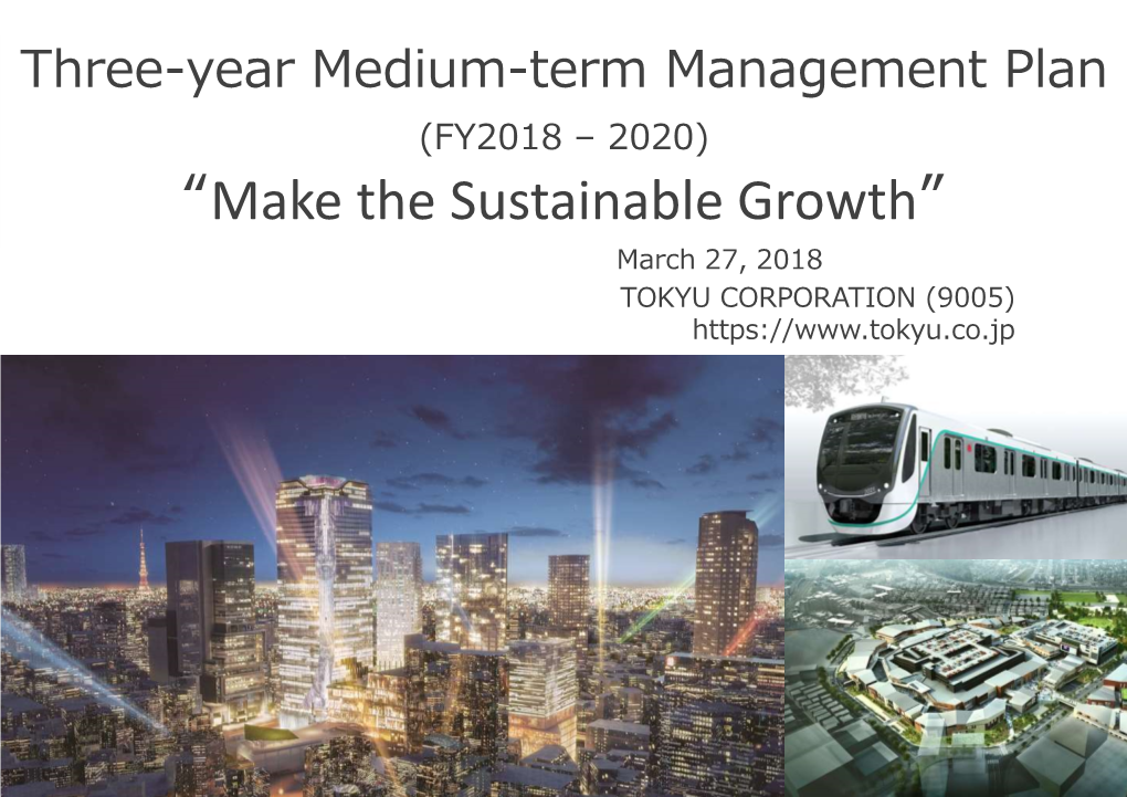 “Make the Sustainable Growth” March 27, 2018 TOKYU CORPORATION (9005) Contents