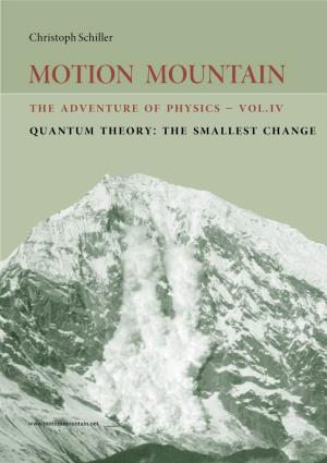 MOTION MOUNTAIN the Adventure of Physics – Vol.Iv Quantum Theory: the Smallest Change