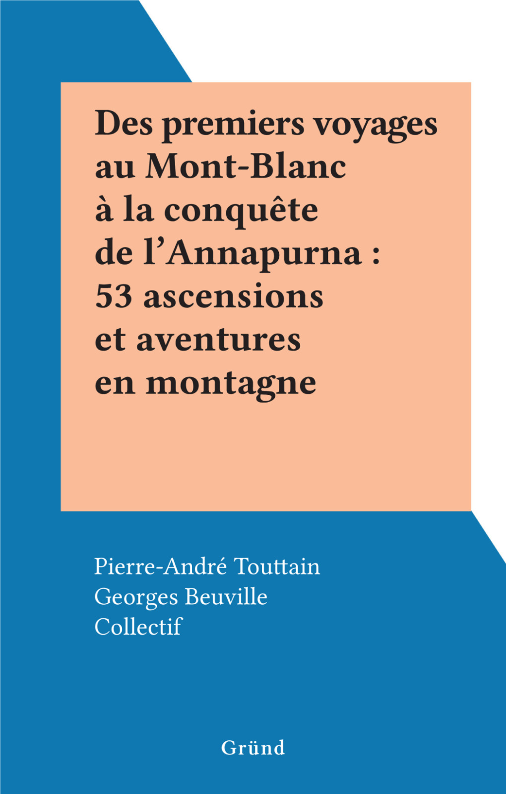 53 ASCENSIONS ET AVENTURES EN MONTAGNE CHOISIES Par Pierre-André TOUTTAIN PRÉFACE De Claude METTRA ILLUSTRATIONS De Georges BEUVILLE