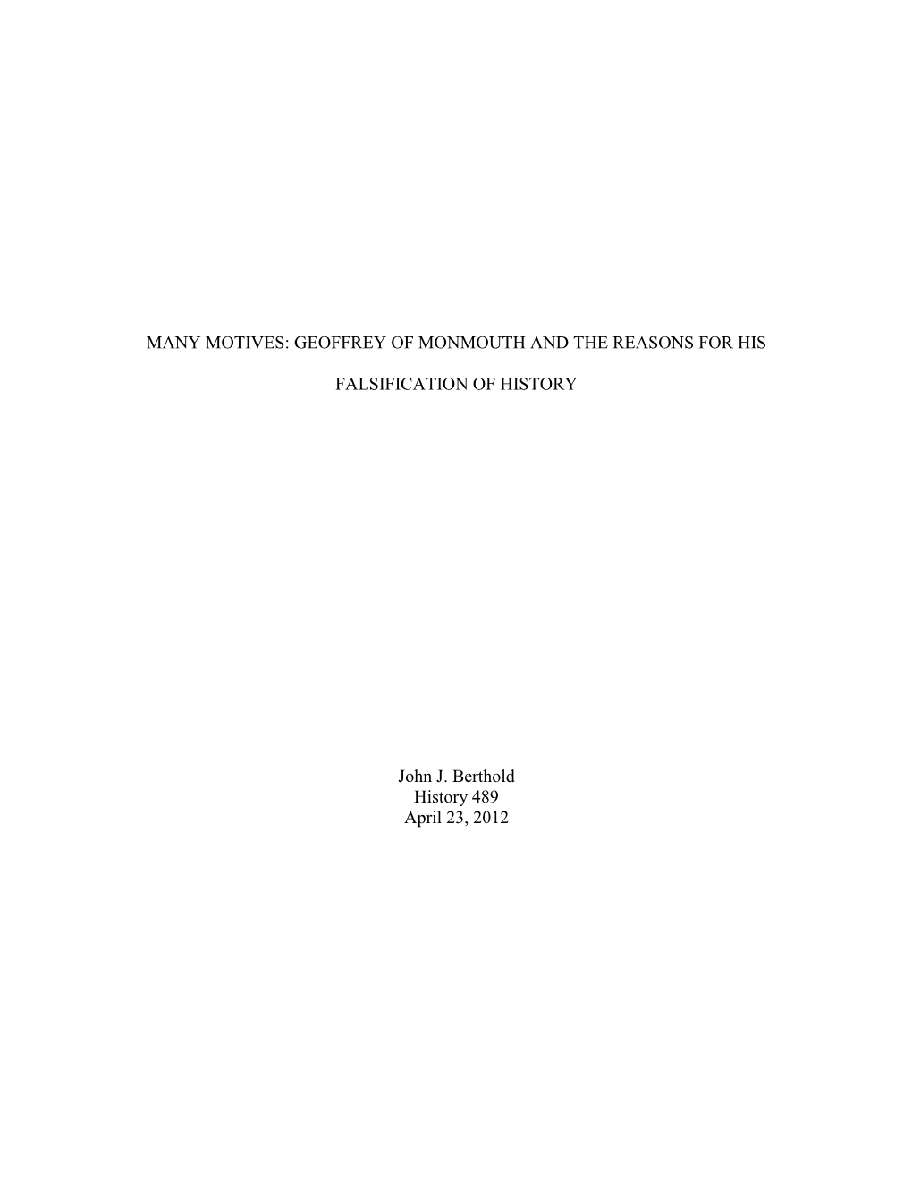 MANY MOTIVES: GEOFFREY of MONMOUTH and the REASONS for HIS FALSIFICATION of HISTORY John J. Berthold History 489 April 23, 2012