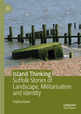 Island Thinking Suffolk Stories of Landscape, Militarisation and Identity Sophia Davis Island Thinking