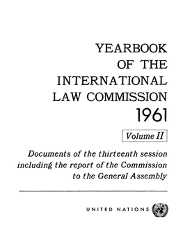 YEARBOOK of the INTERNATIONAL LAW COMMISSION 1961 Volume II Documents of the Thirteenth Session Including the Report of the Commission to the General Assembly