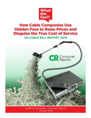 How Cable Companies Use Hidden Fees to Raise Prices and Disguise the True Cost of Service CR CABLE BILL REPORT 2019