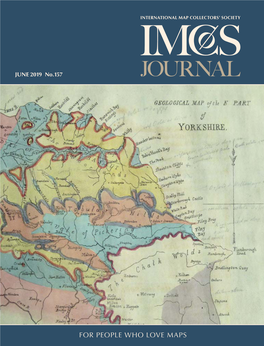FOR PEOPLE WHO LOVE MAPS JOURNAL of the INTERNATIONAL MAP COLLECTORS’ SOCIETY JUNE 2019 No.157 ISSN 0956-5728