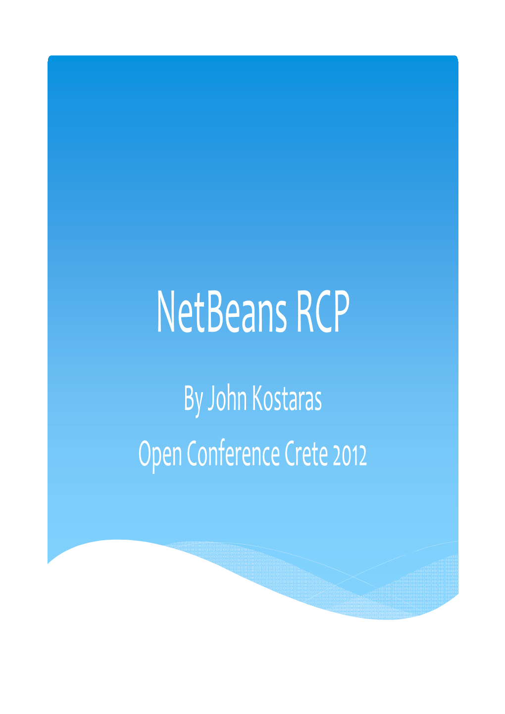 Netbeans RCP by John Kostaras Open Conference Crete 2012 Agenda