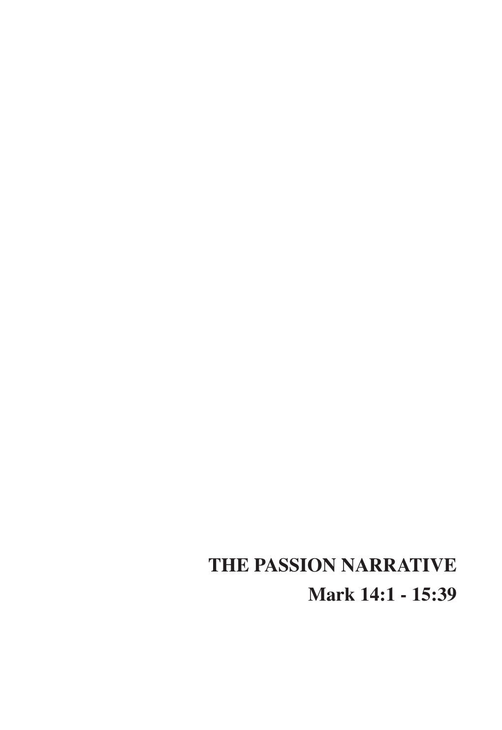 THE PASSION NARRATIVE Mark 14:1 - 15:39