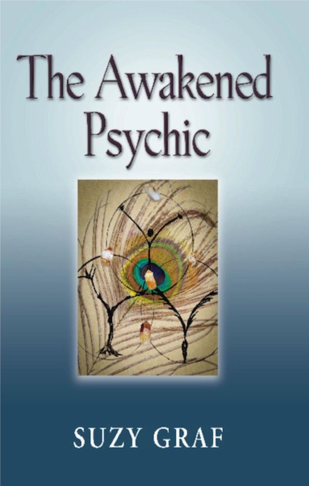 The Awakened Psychic: Using Crystal Grids, Reiki & Spirit Guides to Develop Animal Communication, Mediumship & Self Healing