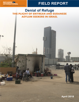 FIELD REPORT Denial of Refuge the PLIGHT of ERITREAN and SUDANESE ASYLUM SEEKERS in ISRAEL