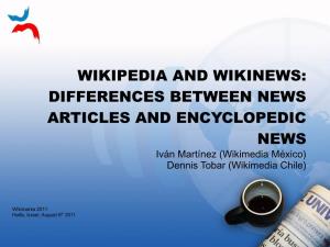 WIKIPEDIA and WIKINEWS: DIFFERENCES BETWEEN NEWS ARTICLES and ENCYCLOPEDIC NEWS Iván Martínez (Wikimedia México) Dennis Tobar (Wikimedia Chile)