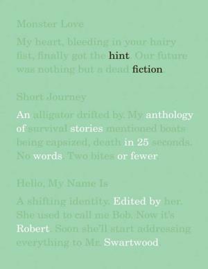 Hint Fiction: an Anthology of Stories in 25 Words Or Fewer / Edited by Robert Swartwood.—1St Ed