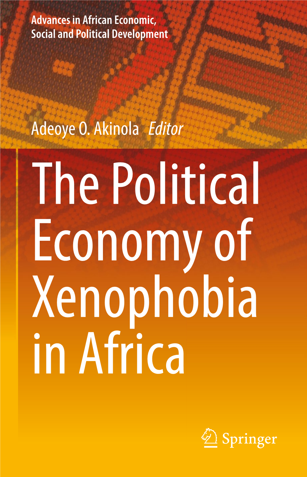 Adeoye O. Akinola Editor the Political Economy of Xenophobia in Africa Advances in African Economic, Social and Political Development